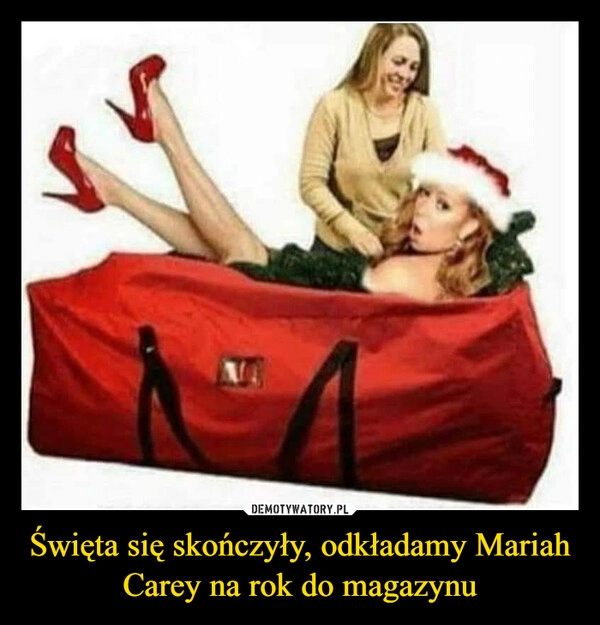 
    
Święta się skończyły, odkładamy Mariah Carey na rok do magazynu 