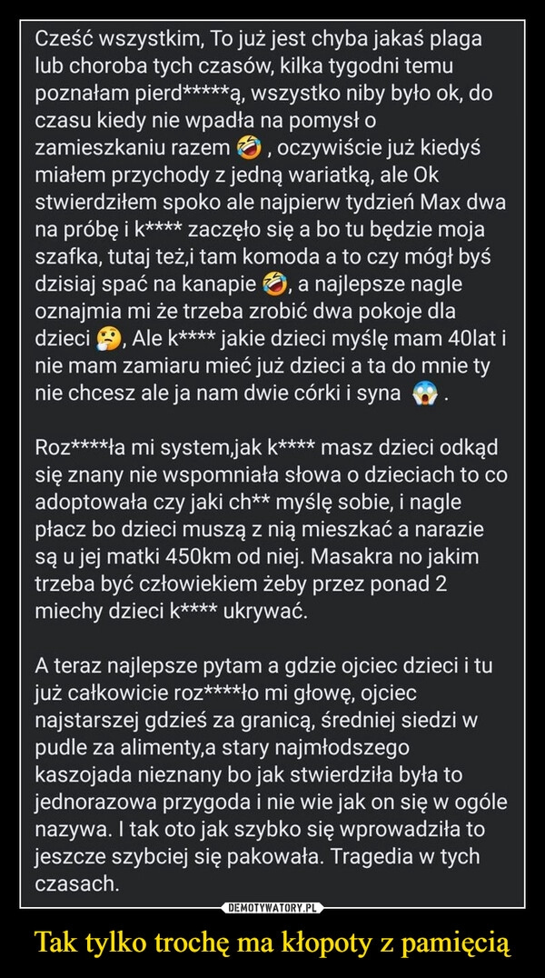 
    Tak tylko trochę ma kłopoty z pamięcią