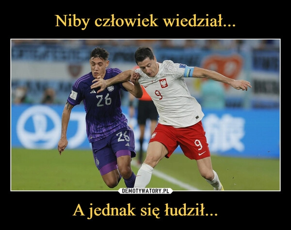 
    
Niby człowiek wiedział... A jednak się łudził... 