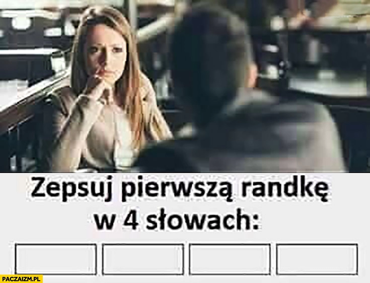 
    Zepsuj pierwszą randkę w 4 słowach