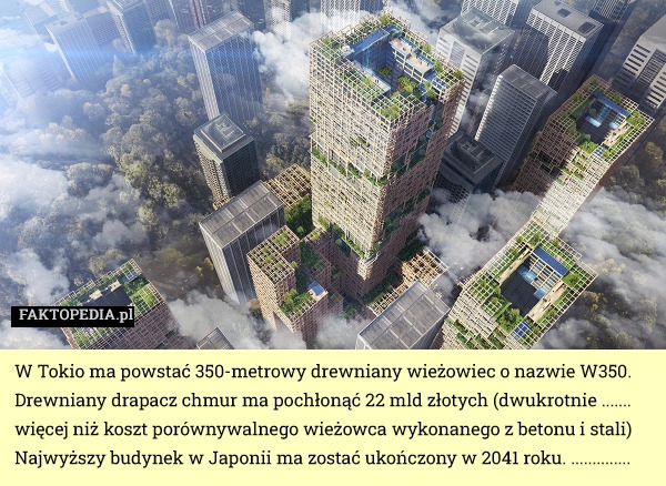 
    W Tokio ma powstać 350-metrowy drewniany wieżowiec o nazwie W350. Drewniany