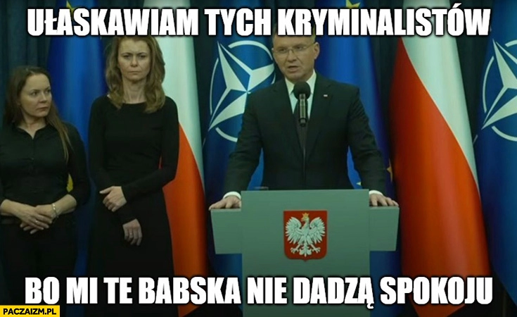 
    Andrzej Duda ułaskawiam tych kryminalistów bo mi te babska nie dadzą spokoju Kamiński Wąsik