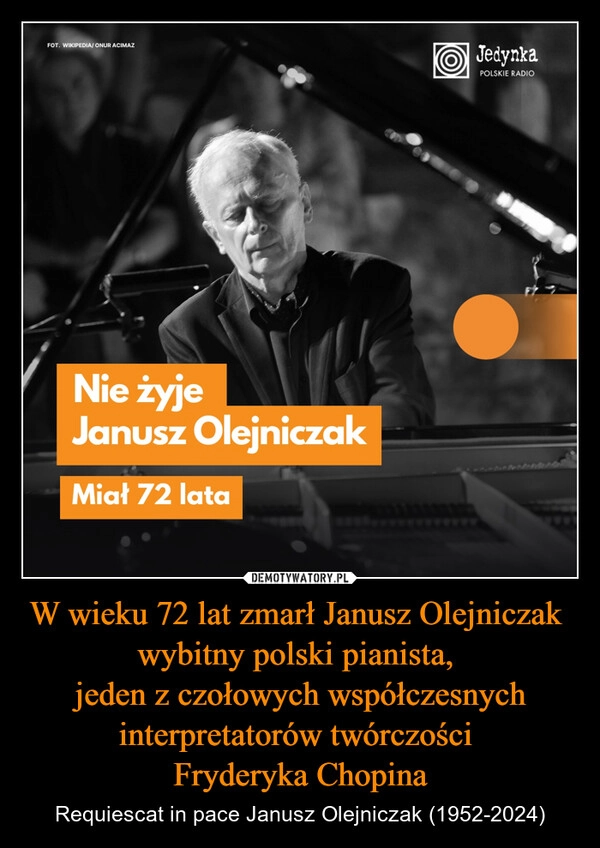 
    W wieku 72 lat zmarł Janusz Olejniczak  wybitny polski pianista, 
jeden z czołowych współczesnych interpretatorów twórczości 
Fryderyka Chopina