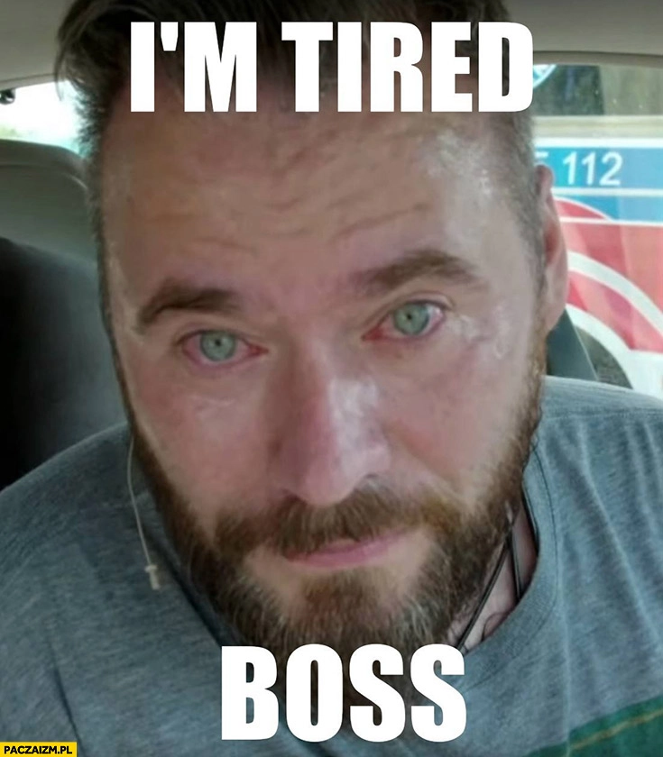 
    Stanowski I’m tired boss zmęczony