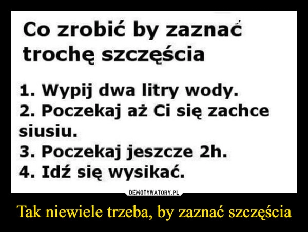 
    Tak niewiele trzeba, by zaznać szczęścia