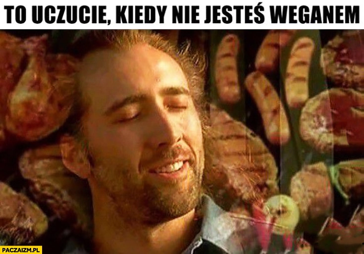 
    To uczucie kiedy nie jesteś weganem Nicolas Cage