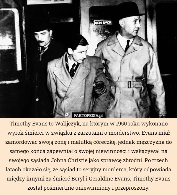 
    
			Timothy Evans to Walijczyk, na którym w 1950 roku wykonano wyrok śmierci...					