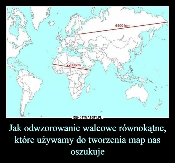 
    Jak odwzorowanie walcowe równokątne, które używamy do tworzenia map nas oszukuje