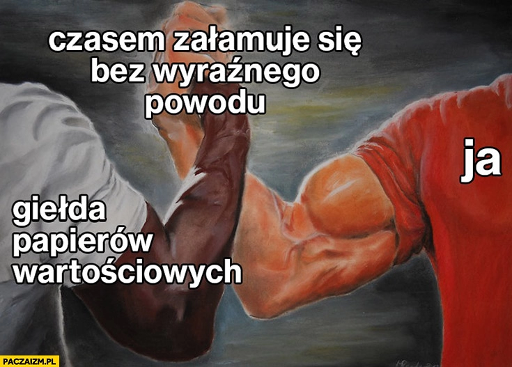 
    Czasem załamuje się bez wyraźnego powodu: ja, giełda papierów wartościowych GPW