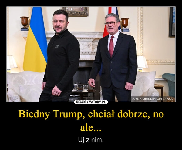 
    Biedny Trump, chciał dobrze, no ale...