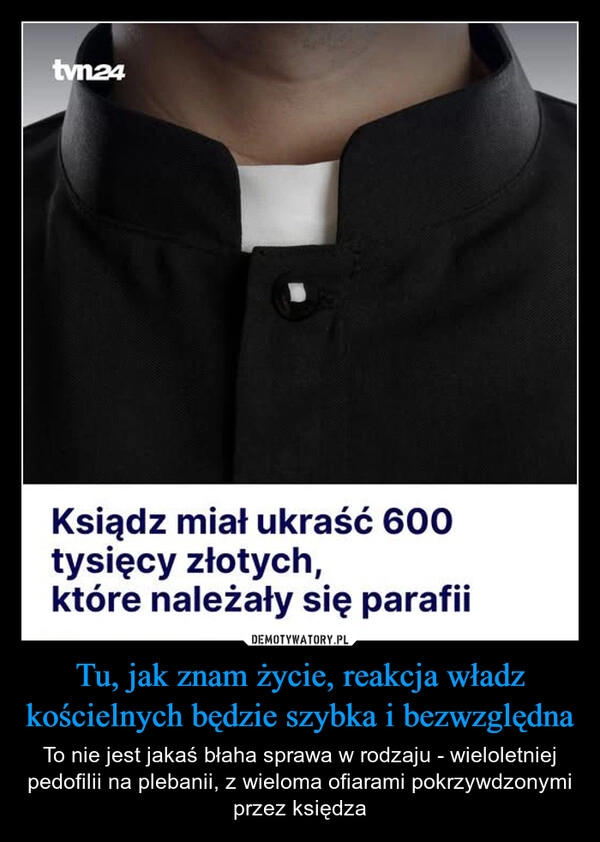 
    Tu, jak znam życie, reakcja władz kościelnych będzie szybka i bezwzględna