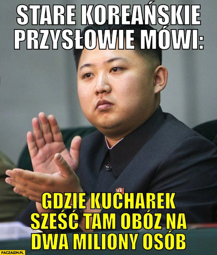 
    Stare koreańskie przysłowie gdzie kucharek sześć tam obóz na dwa miliony osób