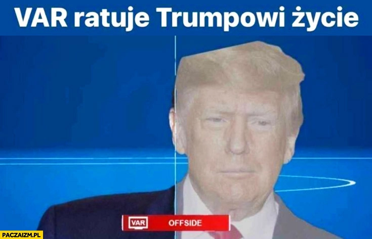 
    VAR ratuje Trumpowi życie ucho spalony