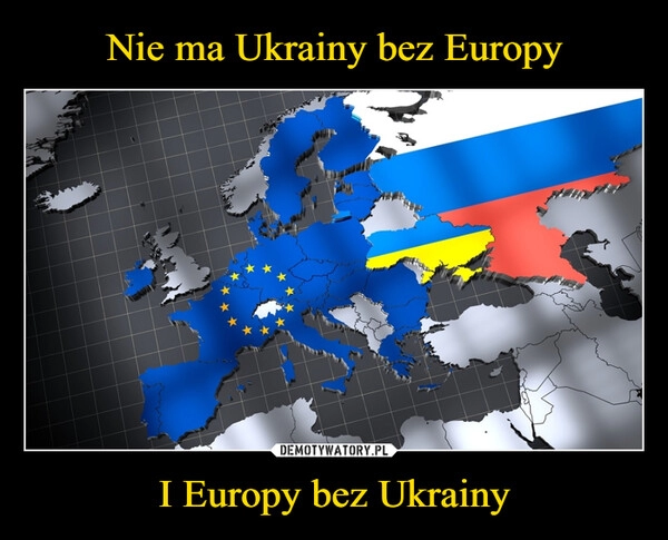 
    Nie ma Ukrainy bez Europy I Europy bez Ukrainy