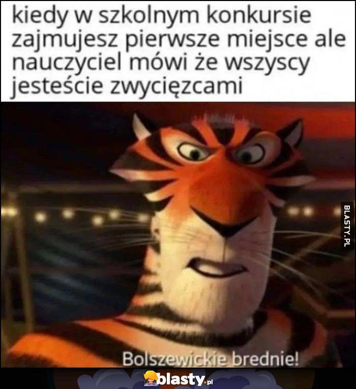 
    Kiedy w szkolnym konkursie zajmujesz pierwsze miejsce, ale nauczyciel mówi, że wszyscy jesteście zwycięzcami: bolszewickie brednie!