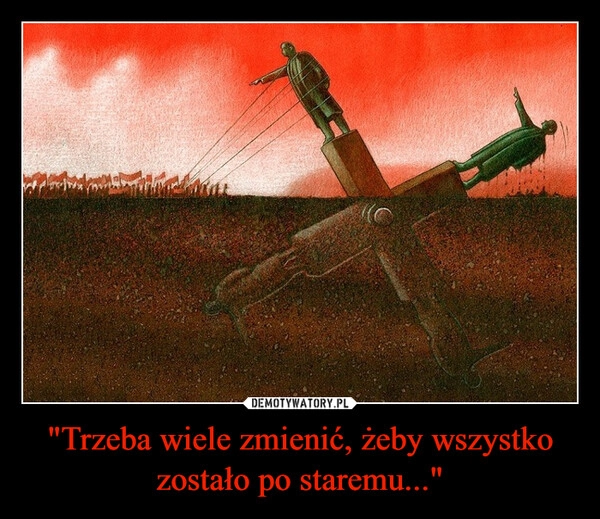 
    "Trzeba wiele zmienić, żeby wszystko zostało po staremu..."