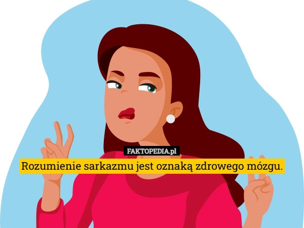 
    Rozumienie sarkazmu jest oznaką zdrowego mózgu.