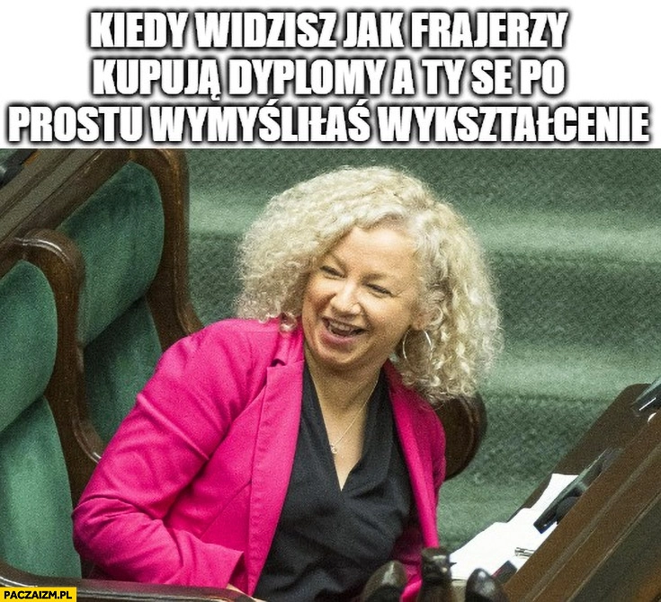 
    Kotula kiedy widzisz jak frajerzy kupują dyplomy a ty se po prostu wymyśliłaś wykształcenie