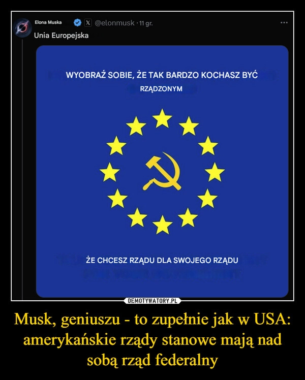 
    Musk, geniuszu - to zupełnie jak w USA: amerykańskie rządy stanowe mają nad sobą rząd federalny