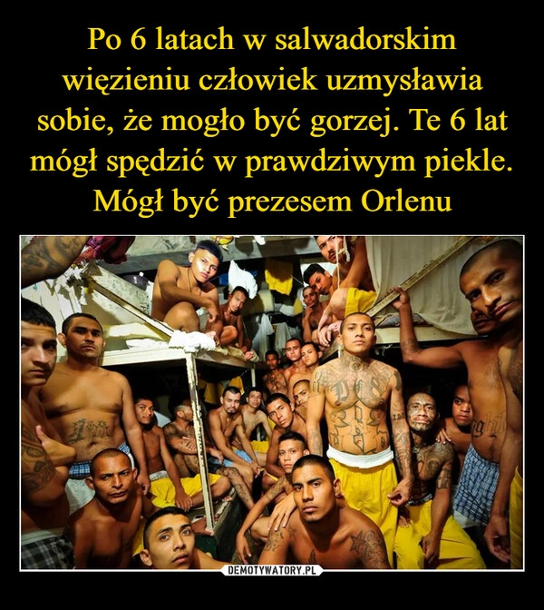 
    Po 6 latach w salwadorskim więzieniu człowiek uzmysławia sobie, że mogło być gorzej. Te 6 lat mógł spędzić w prawdziwym piekle. Mógł być prezesem Orlenu