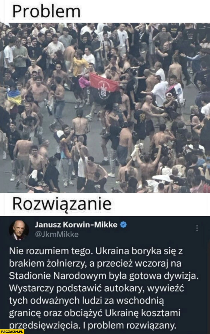 
    Problem: Ukraińcy banderowcy na stadionie narodowym, rozwiązanie Korwin: podstawić autokary wywieźć ich za wschodnią granicą