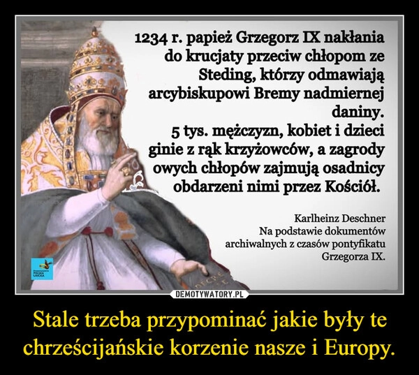 
    Stale trzeba przypominać jakie były te chrześcijańskie korzenie nasze i Europy.