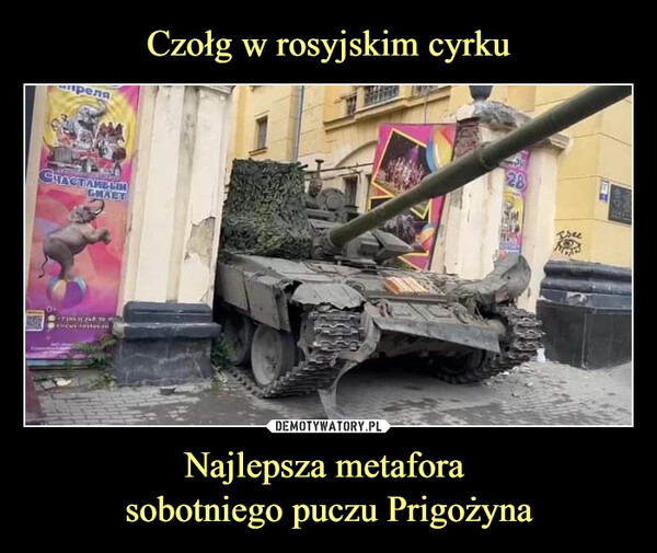 
    Czołg w rosyjskim cyrku Najlepsza metafora 
sobotniego puczu Prigożyna