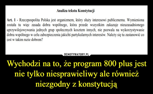 
    Wychodzi na to, że program 800 plus jest nie tylko niesprawieliwy ale również niezgodny z konstytucją