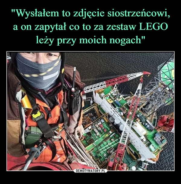 
    "Wysłałem to zdjęcie siostrzeńcowi, a on zapytał co to za zestaw LEGO leży przy moich nogach"