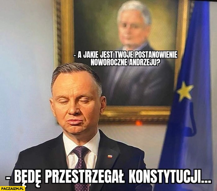 
    Lech Kaczyński: a jakie jest Twoje noworoczne postanowienie Andrzeju? Duda będę przestrzegał konstytucji