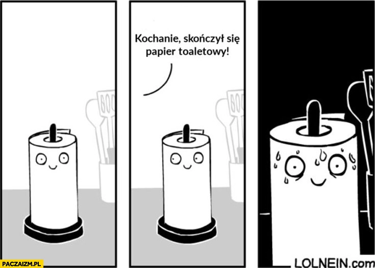 
    Kochanie, skończył się papier toaletowy. Ręcznik kuchenny zestresowany