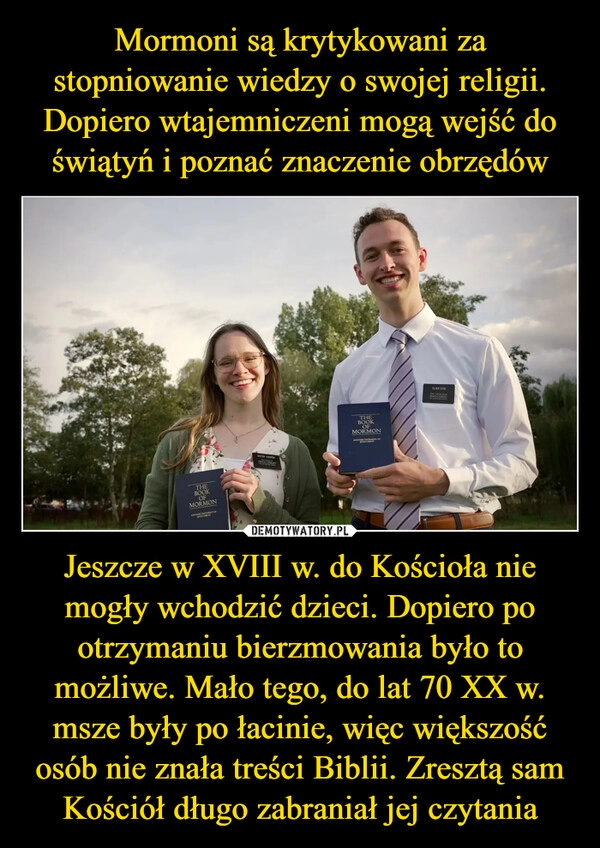 
    Mormoni są krytykowani za stopniowanie wiedzy o swojej religii. Dopiero wtajemniczeni mogą wejść do świątyń i poznać znaczenie obrzędów Jeszcze w XVIII w. do Kościoła nie mogły wchodzić dzieci. Dopiero po otrzymaniu bierzmowania było to możliwe. Mało tego, do lat 70 XX w. msze były po łacinie, więc większość osób nie znała treści Biblii. Zresztą sam Kościół długo zabraniał jej czytania