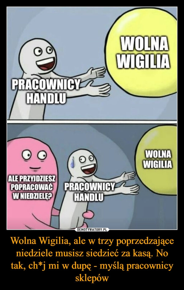 
    Wolna Wigilia, ale w trzy poprzedzające niedziele musisz siedzieć za kasą. No tak, ch*j mi w dupę - myślą pracownicy sklepów