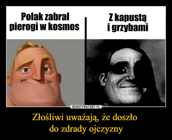 
    Złośliwi uważają, że doszło 
do zdrady ojczyzny