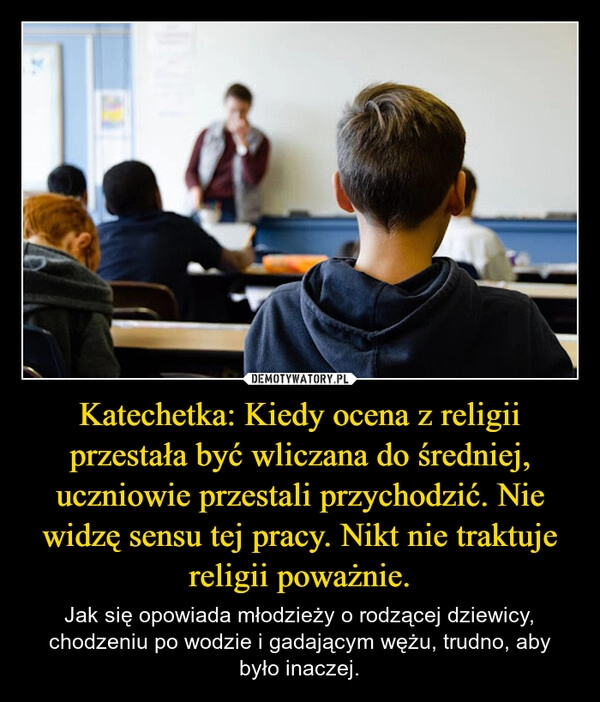 
    Katechetka: Kiedy ocena z religii przestała być wliczana do średniej, uczniowie przestali przychodzić. Nie widzę sensu tej pracy. Nikt nie traktuje religii poważnie.