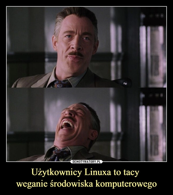 
    Użytkownicy Linuxa to tacy 
weganie środowiska komputerowego