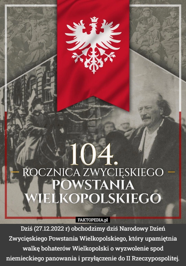 
    
			Dziś (27.12.2022 r) obchodzimy dziś Narodowy Dzień Zwycięskiego Powstania					