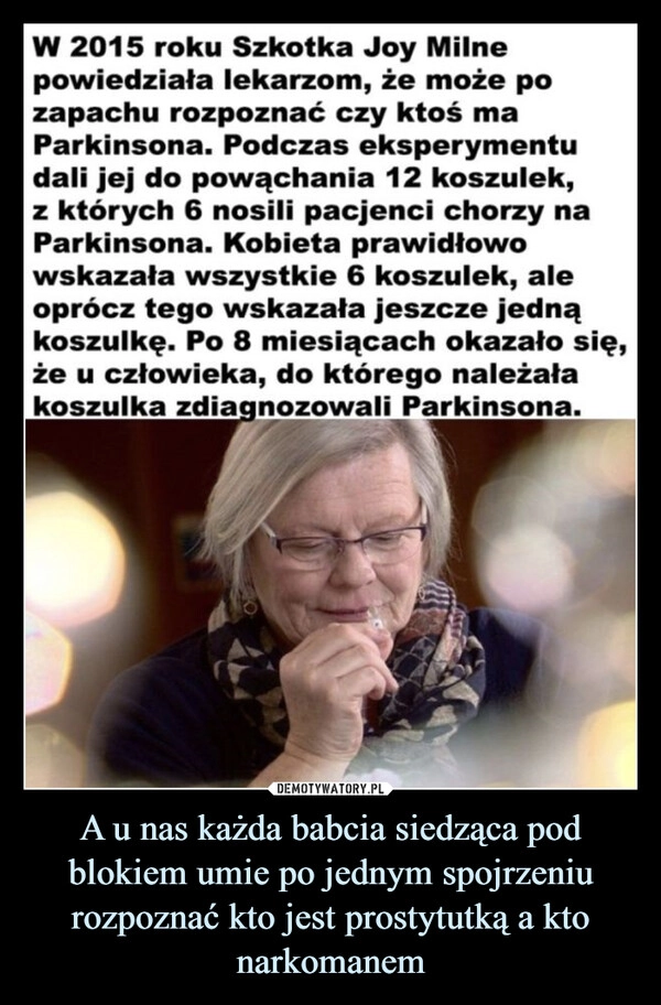 
    A u nas każda babcia siedząca pod blokiem umie po jednym spojrzeniu rozpoznać kto jest prostytutką a kto narkomanem