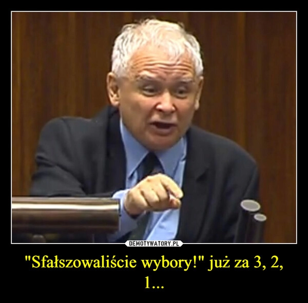 
    "Sfałszowaliście wybory!" już za 3, 2, 1...