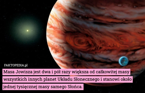 
    Masa Jowisza jest dwa i pół razy większa od całkowitej masy wszystkich innych