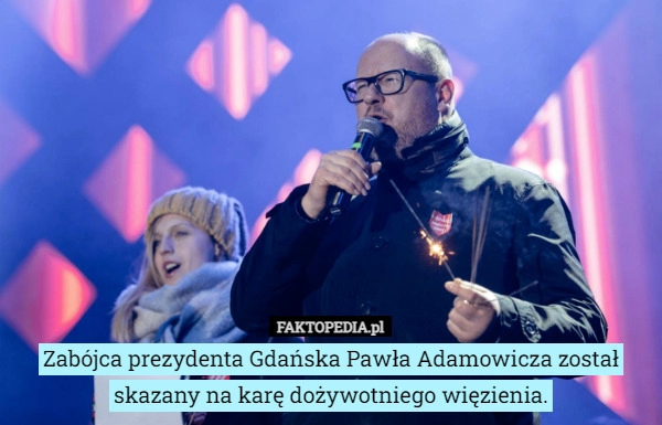 
    Zabójca prezydenta Gdańska Pawła Adamowicza został skazany na karę dożywotniego