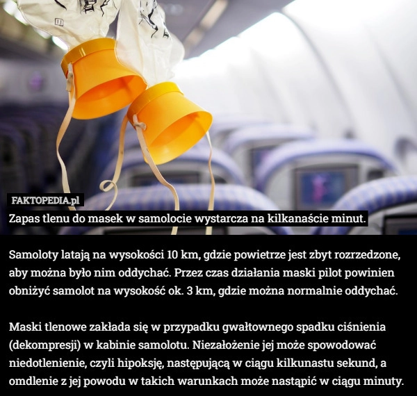 
    Zapas tlenu do masek w samolocie wystarcza na kilkanaście minut.

Samoloty