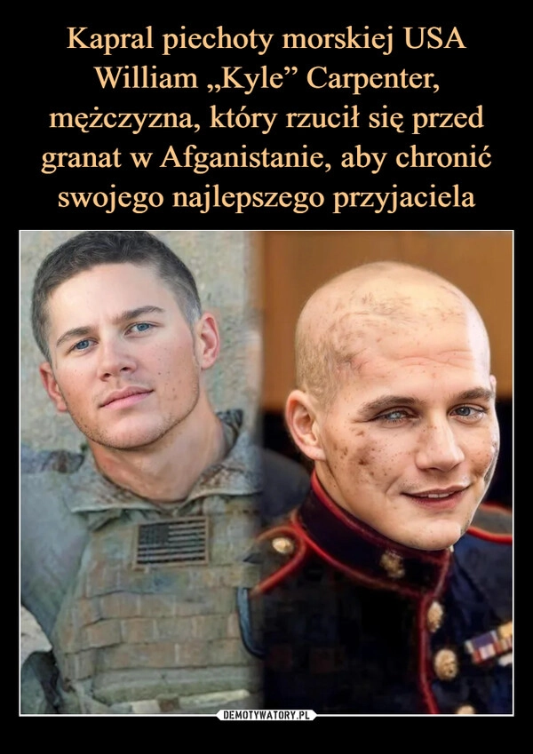 
    Kapral piechoty morskiej USA William „Kyle” Carpenter, mężczyzna, który rzucił się przed granat w Afganistanie, aby chronić swojego najlepszego przyjaciela