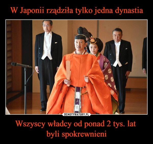 
    W Japonii rządziła tylko jedna dynastia Wszyscy władcy od ponad 2 tys. lat 
byli spokrewnieni