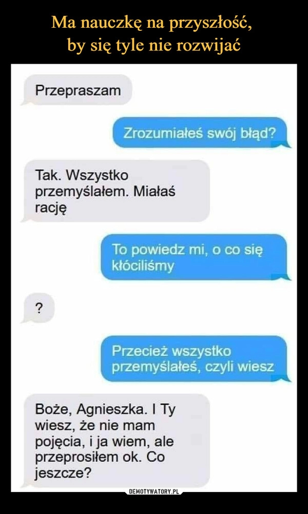 
    Ma nauczkę na przyszłość,
by się tyle nie rozwijać 