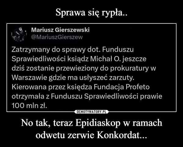 
    Sprawa się rypła.. No tak, teraz Epidiaskop w ramach odwetu zerwie Konkordat...