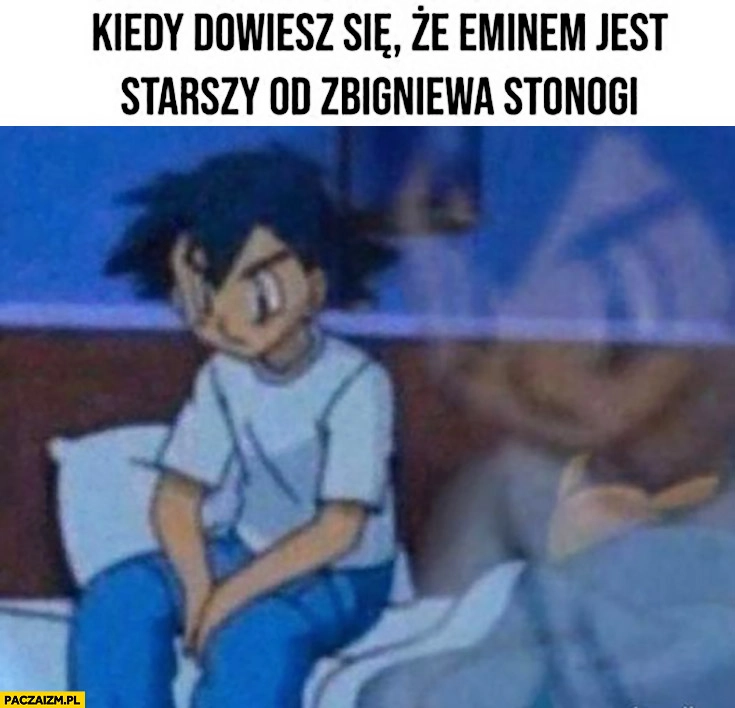 
    Kiedy dowiesz się, że Eminem jest starszy od Zbigniewa Stonogi