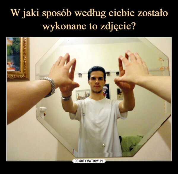 
    W jaki sposób według ciebie zostało wykonane to zdjęcie?