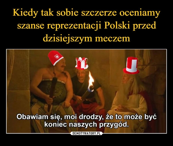 
    Kiedy tak sobie szczerze oceniamy szanse reprezentacji Polski przed dzisiejszym meczem