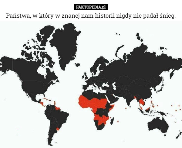 
    Państwa, w który w znanej nam historii nigdy nie padał śnieg.